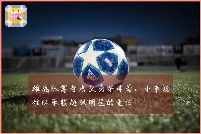 雄鹿队需考虑交易字母哥，小市场难以承载超级明星的重任
