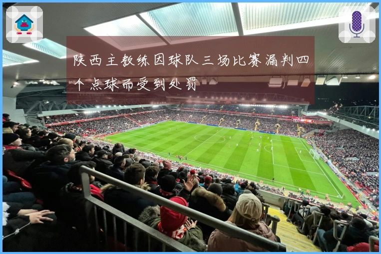 陕西主教练因球队三场比赛漏判四个点球而受到处罚