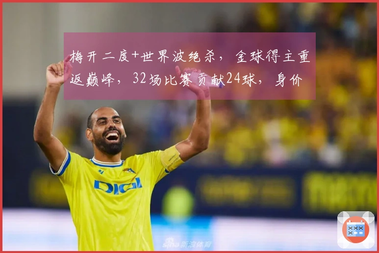 梅开二度+世界波绝杀，金球得主重返巅峰，32场比赛贡献24球，身价攀升至1亿欧