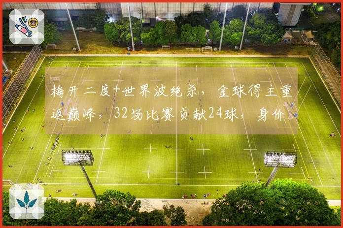梅开二度+世界波绝杀，金球得主重返巅峰，32场比赛贡献24球，身价攀升至1亿欧